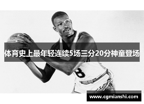 体育史上最年轻连续5场三分20分神童登场